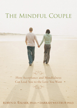 The Mindful Couple by Robyn D. Walser, PhD and Darrah Westrup, PhD.